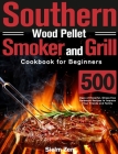 Southern Wood Pellet Smoker and Grill Cookbook for Beginners: 500 Days of Flavorful, Stress-free Barbecue Recipes to Impress Your Friends and Family By Sielm Zem Cover Image
