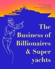 The Business of Billionaires & Superyachts: The survival guide to living the glamorous champagne life. By Christina Prince Cover Image