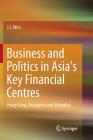 Business and Politics in Asia's Key Financial Centres: Hong Kong, Singapore and Shanghai (Springerbriefs in Finance) By J. J. Woo Cover Image