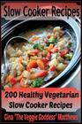Slow Cooker Recipes: 200 Healthy Vegetarian Slow Cooker Recipes By Gina "the Veggie Goddess" Matthews Cover Image