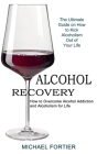 Alcohol Recovery: The Ultimate Guide on How to Kick Alcoholism Out of Your Life (How to Overcome Alcohol Addiction and Alcoholism for Li By Michael Fortier Cover Image