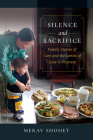 Silence and Sacrifice: Family Stories of Care and the Limits of Love in Vietnam By Merav Shohet Cover Image