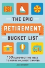 The Epic Retirement Bucket List: 150 Globetrotting Ideas to Inspire Your Next Chapter By Julie Chickery Cover Image