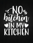 No bitchin in my kitchen: Recipe Notebook to Write In Favorite Recipes - Best Gift for your MOM - Cookbook For Writing Recipes - Recipes and Not By Recipe Journal Cover Image