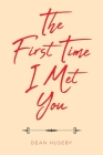 The First Time I Met You By Dean Huseby Cover Image