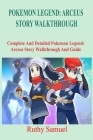 Pokemon Legends: ARCEUS STORY WALKTHROUGH: A Complete And Detailed Pokemon Legends: Arceus Story Walkthrough By Ruthy Samuel Cover Image