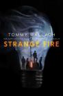 Strange Fire (The Anchor & Sophia #1) By Tommy Wallach Cover Image