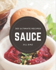 365 Ultimate Sauce Recipes: Unlocking Appetizing Recipes in The Best Sauce Cookbook! By Jill Diaz Cover Image