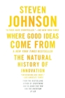 Where Good Ideas Come From: The Natural History of Innovation By Steven Johnson Cover Image