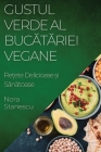 Gustul Verde al Bucătăriei Vegane: Rețete Delicioase și Sănătoase Cover Image