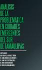 Análisis de la problemática en ciudades emergentes del sur de Tamaulipas By Dra Nora Hilda González Durán Cover Image