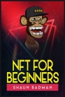 Nft for Beginners: Learn the Basics of Investing in Digital Crypto Art and Collectibles to Make a Profit (2022 Guide for Newbies) Cover Image