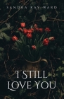 I Still Love You By Sandra Kay Ward Cover Image
