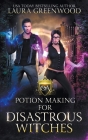 Potion Making For Disastrous Witches By Laura Greenwood Cover Image