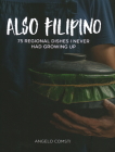 Also Filipino: 75 Regional Dishes I Never Had Growing Up By Angelo Comsti Cover Image
