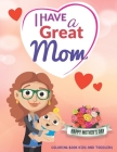 I Have a Great Mom - Happy Mother's Day: COLORING BOOK FOR KIDS AND TODDLERS- Happy Mothers Day Coloring Book For Kids with Loving Mothers, Beautiful By Mo Publishing Cover Image