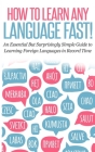 How to Learn Any Language Fast: An Essential but Surprisingly Simple Guide to Learning Foreign Languages in Record Time By Rocket Learning Books Cover Image