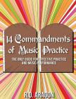 14 Commandments of Music Practice: The Only Guide for Effective Practice and Music Performance on how to practice guitar and how to practice piano By R. D. Aragon Cover Image