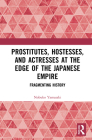 Prostitutes, Hostesses, and Actresses at the Edge of the Japanese Empire: Fragmenting History Cover Image