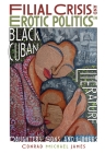 Filial Crisis and Erotic Politics in Black Cuban Literature: Daughters, Sons, and Lovers By Conrad Michael James Cover Image