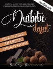 Diabetic Dessert Cookbook: Irresistible Diabetic Friendly Recipes that Will Satisfy your Need for Sweet While Keeping Blood Sugar Under Control Cover Image