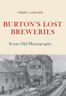 Burton's Lost Breweries From Old Photographs Cover Image