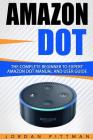 Amazon Dot: The Complete Beginner to Expert Amazon Dot Manual and User Guide Cover Image