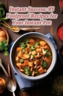Instant Success: 95 Foolproof Recipes for Your Instant Pot Cover Image