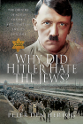 Why Did Hitler Hate the Jews?: The Origins of Adolf Hitler's Anti-Semitism and Its Outcome By Peter Den Hertog Cover Image