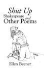 Shut up Shakespeare and Other Poems By Ellen Beener Cover Image