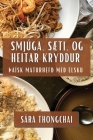 Smjúga, Sæti, og Heitar Kryddur: þaísk Maturhefð Með Elsku By Sára Thongchai Cover Image