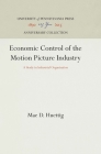 Economic Control of the Motion Picture Industry: A Study in Industrial Organization (Anniversary Collection) By Mae D. Huettig Cover Image