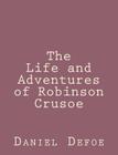 The Life and Adventures of Robinson Crusoe By Daniel Defoe Cover Image