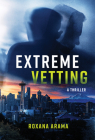 Extreme Vetting: A Thriller By Roxana Arama Cover Image
