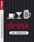 Drink: Los Angeles: The Drink Lover's Guide to L.A. Cover Image