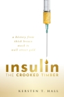 Insulin - The Crooked Timber: A History from Thick Brown Muck to Wall Street Gold By Kersten T. Hall Cover Image