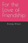 For the Love of Friendship By Brandy Wilson Cover Image