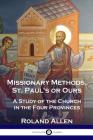 Missionary Methods, St. Paul's or Ours: A Study of the Church in the Four Provinces By Roland Allen Cover Image