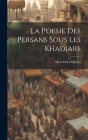 La Poesie Des Persans Sous Les Khadjars By Mme Dora D'Jstria Cover Image
