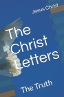 The Christ Letters: The Truth By The Christ Jesus, Jesus Christ Cover Image
