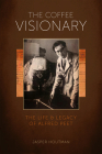 The Coffee Visionary: The Life and Legacy of Alfred Peet Cover Image