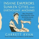 Insane Emperors, Sunken Cities, and Earthquake Machines: More Frequently Asked Questions about the Ancient Greeks and Romans Cover Image