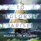 To Glory Arise (Privateers and Gentlemen #1) By Walter Jon Williams, Bronson Pinchot (Read by) Cover Image