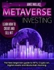 Metaverse Investing: The New Beginners Guide to NFTs, Crypto Art, Digital Assets and Blockchain Gaming By James Wallace Cover Image