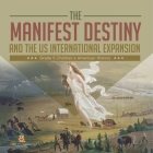 The Manifest Destiny and The US International Expansion Grade 5 Children's American History By Baby Professor Cover Image