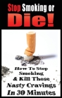 Stop Smoking or Die! How to Stop Smoking and Kill Those Nasty Cravings in 30 Minutes Cover Image