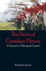 The Dawn of Canadian History: A Chronicle of Aboriginal Canada Cover Image