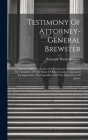 Testimony Of Attorney-general Brewster: Together With The Letters And Documents Furnished To The Committee Of The House Of Representatives Appointed T Cover Image