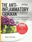 Anti Inflammatory Cookbook for Beginners: Quick & Easy Tasty Natural Recipes to Heal, Reduce Inflammation, Improve Health, and Feel Better, Healing Yo By Ruby Armstrong Cover Image