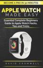 Apple Watch Made Easy: Essential Complete Beginners Guide to Apple Watch Hacks, Tips and Tricks (Become a Pro in 30 Minutes) for Seniors By David Cromwell Cover Image